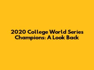 2020 College World Series Champions: A Look Back