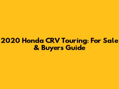 2020 Honda CRV Touring: For Sale & Buyer's Guide
