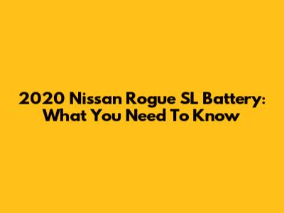 2020 Nissan Rogue SL Battery: What You Need To Know