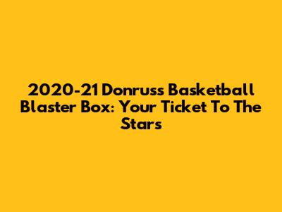 2020-21 Donruss Basketball Blaster Box: Your Ticket To The Stars