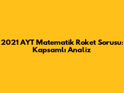 2021 AYT Matematik Roket Sorusu: Kapsamlı Analiz