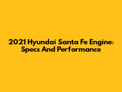 2021 Hyundai Santa Fe Engine: Specs And Performance