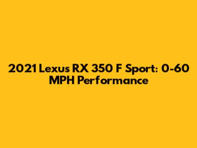 2021 Lexus RX 350 F Sport: 0-60 MPH Performance