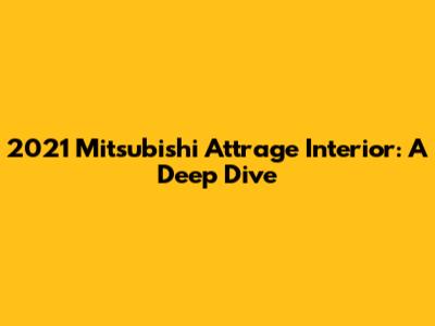 2021 Mitsubishi Attrage Interior: A Deep Dive