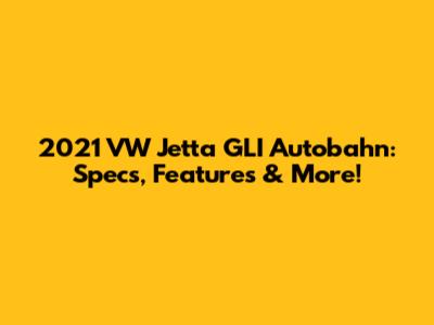 2021 VW Jetta GLI Autobahn: Specs, Features & More!