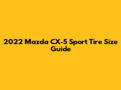 2022 Mazda CX-5 Sport Tire Size Guide