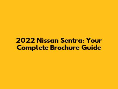 2022 Nissan Sentra: Your Complete Brochure Guide