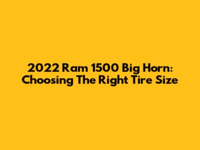 2022 Ram 1500 Big Horn: Choosing The Right Tire Size