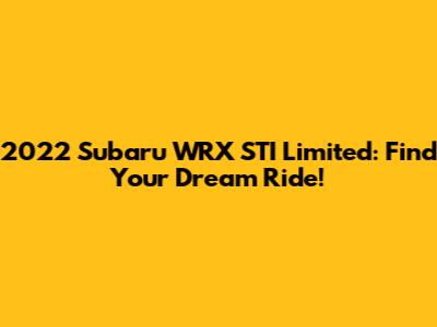 2022 Subaru WRX STI Limited: Find Your Dream Ride!