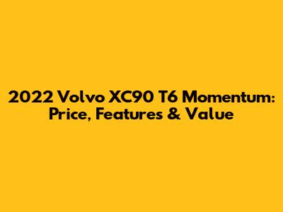 2022 Volvo XC90 T6 Momentum: Price, Features & Value