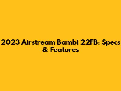 2023 Airstream Bambi 22FB: Specs & Features