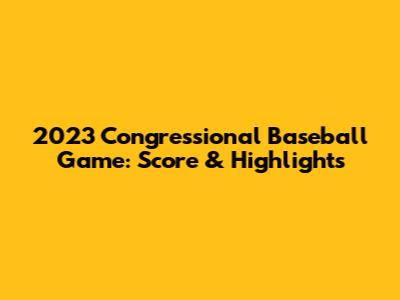 2023 Congressional Baseball Game: Score & Highlights