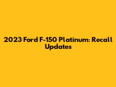 2023 Ford F-150 Platinum: Recall Updates