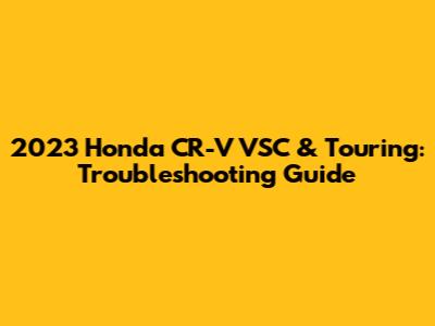 2023 Honda CR-V VSC & Touring: Troubleshooting Guide