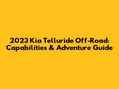 2023 Kia Telluride Off-Road: Capabilities & Adventure Guide