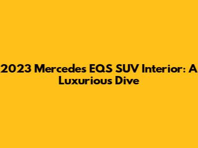 2023 Mercedes EQS SUV Interior: A Luxurious Dive