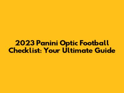 2023 Panini Optic Football Checklist: Your Ultimate Guide