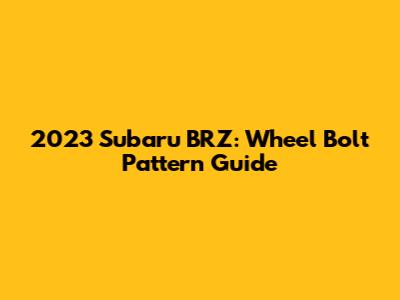 2023 Subaru BRZ: Wheel Bolt Pattern Guide