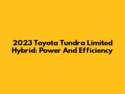 2023 Toyota Tundra Limited Hybrid: Power And Efficiency