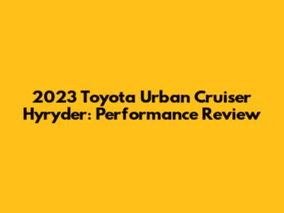 2023 Toyota Urban Cruiser Hyryder: Performance Review