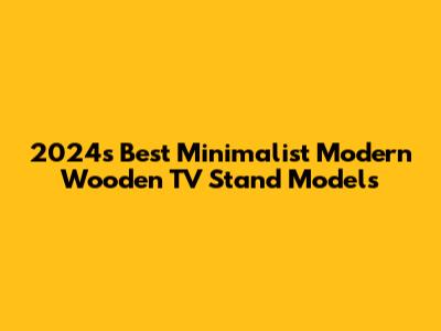 2024's Best Minimalist Modern Wooden TV Stand Models