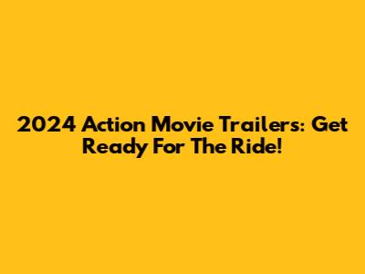 2024 Action Movie Trailers: Get Ready For The Ride!