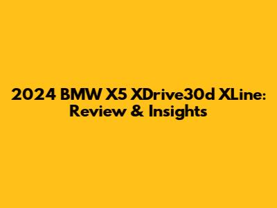 2024 BMW X5 XDrive30d XLine: Review & Insights