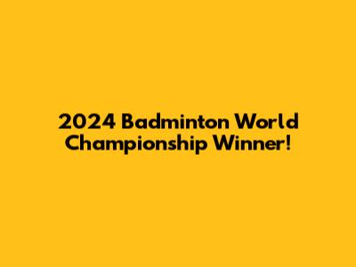 2024 Badminton World Championship Winner!