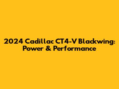 2024 Cadillac CT4-V Blackwing: Power & Performance