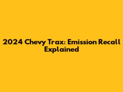 2024 Chevy Trax: Emission Recall Explained
