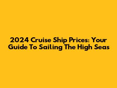 2024 Cruise Ship Prices: Your Guide To Sailing The High Seas