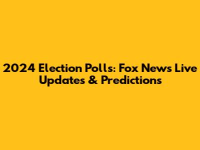 2024 Election Polls: Fox News Live Updates & Predictions