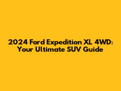 2024 Ford Expedition XL 4WD: Your Ultimate SUV Guide