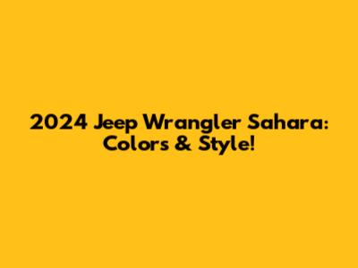 2024 Jeep Wrangler Sahara: Colors & Style!