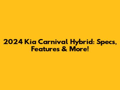 2024 Kia Carnival Hybrid: Specs, Features & More!