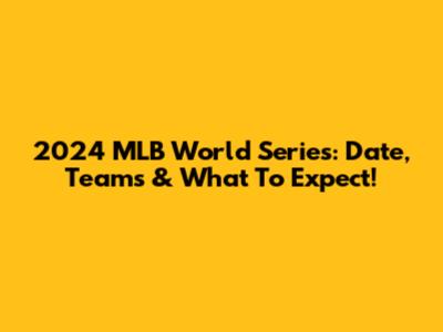 2024 MLB World Series: Date, Teams & What To Expect!