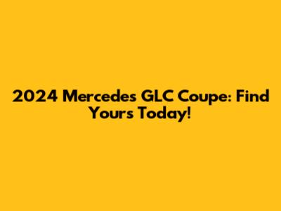 2024 Mercedes GLC Coupe: Find Yours Today!