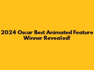 2024 Oscar Best Animated Feature Winner Revealed!