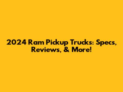 2024 Ram Pickup Trucks: Specs, Reviews, & More!