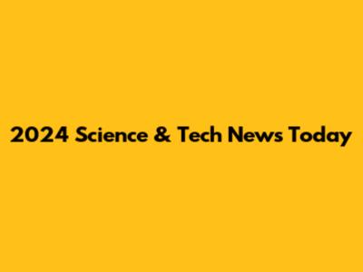 2024 Science & Tech News Today