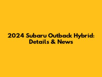 2024 Subaru Outback Hybrid: Details & News