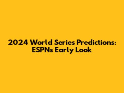 2024 World Series Predictions: ESPN's Early Look