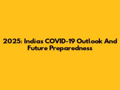 2025: India's COVID-19 Outlook And Future Preparedness