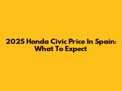 2025 Honda Civic Price In Spain: What To Expect