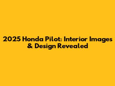 2025 Honda Pilot: Interior Images & Design Revealed