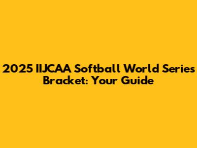 2025 IIJCAA Softball World Series Bracket: Your Guide