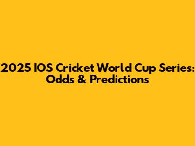 2025 IOS Cricket World Cup Series: Odds & Predictions