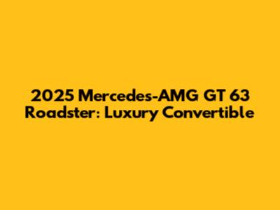 2025 Mercedes-AMG GT 63 Roadster: Luxury Convertible