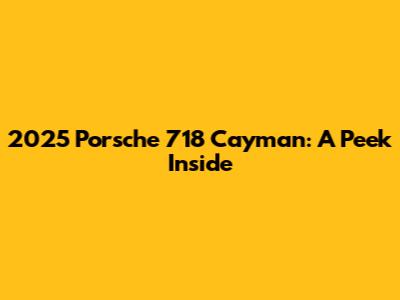 2025 Porsche 718 Cayman: A Peek Inside