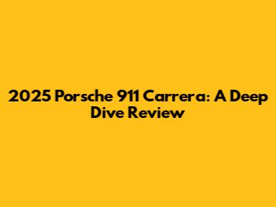 2025 Porsche 911 Carrera: A Deep Dive Review